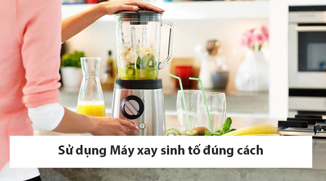 08 sai lầm thường gặp khi sử dụng máy xay sinh tố
